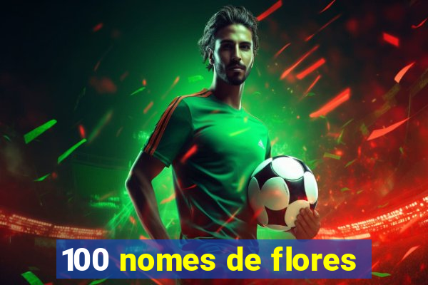 100 nomes de flores